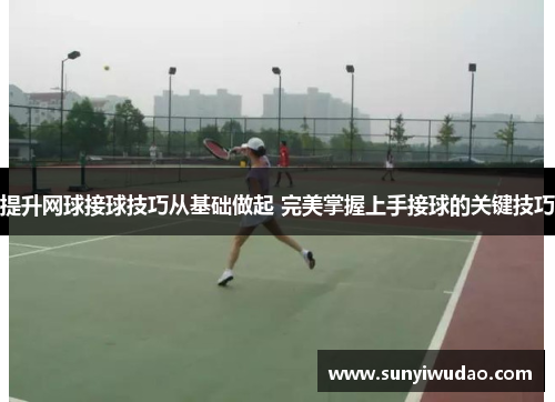 提升网球接球技巧从基础做起 完美掌握上手接球的关键技巧