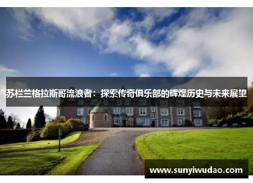 苏栏兰格拉斯哥流浪者：探索传奇俱乐部的辉煌历史与未来展望